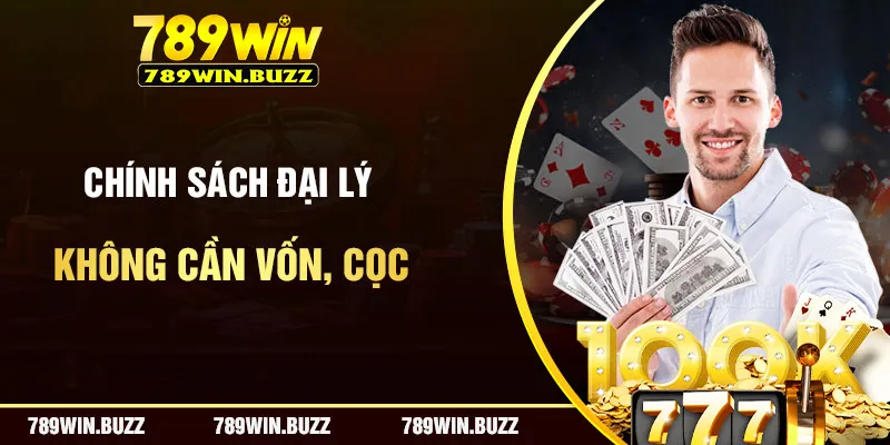 Chính sách đại lý 789Win không yêu cầu cọc hay vốn