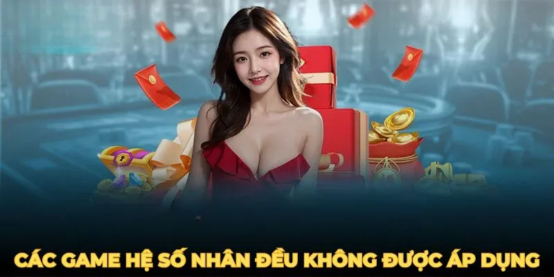 Xổ số, Tài xỉu, Baccarat hay các game hệ số nhân đều không được áp dụng