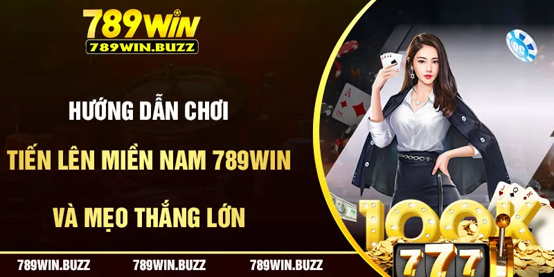 Hướng Dẫn Chơi Tiến Lên Miền Nam 789Win Và Mẹo Thắng Lớn