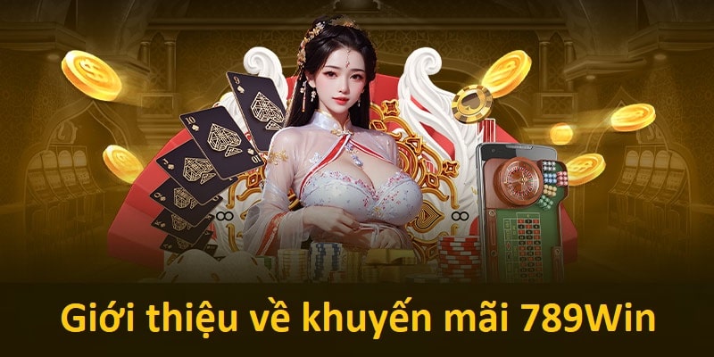 Giới thiệu tổng quan khuyến mãi 789Win