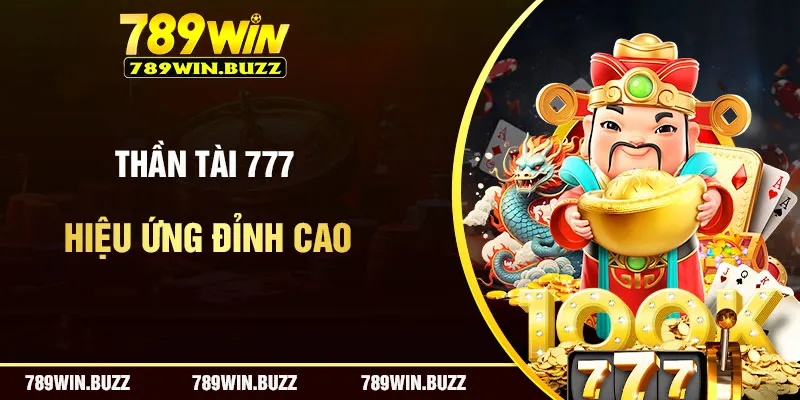 Siêu phẩm slot thần tài 777 với hiệu ứng đỉnh cao